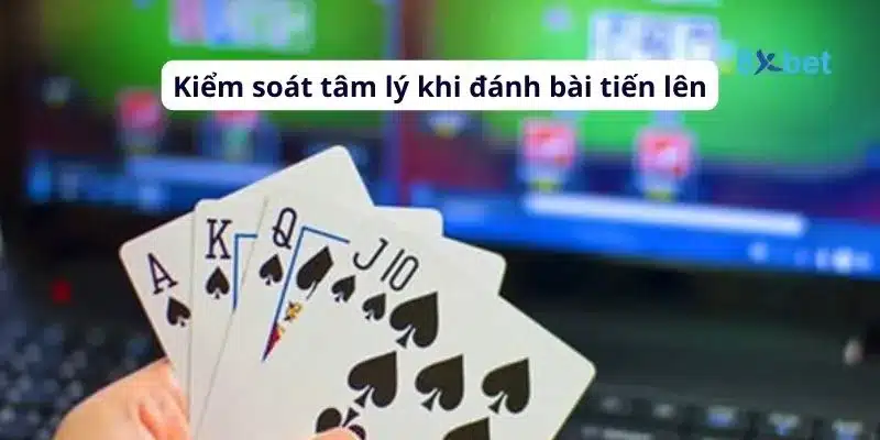 Cách chơi bài tiến lên đầy đủ, chi tiết nhất cho người mới chơi 5 Kiểm soát tâm lý là một yếu tố then chốt để giành chiến thắng