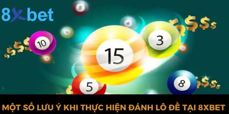 Chia sẻ kinh nghiệm lô đề hiệu quả nhất tại nhà cái 8xbet 3 Một số lưu ý khi thực hiện đánh lô đề tại 8xbet